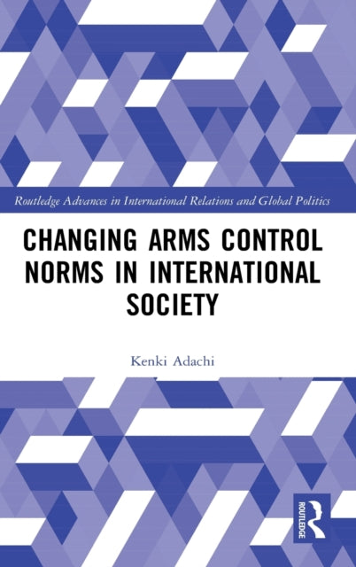 Book cover of: Changing Arms Control Norms in International Society. By: Kenki Adachi