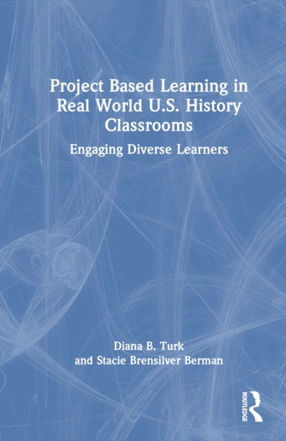Book cover of: Project Based Learning in Real World U.S. History Classrooms. By: Diana B. Turk
