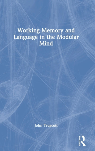 Book cover of: Working Memory and Language in the Modular Mind. By: John Truscott