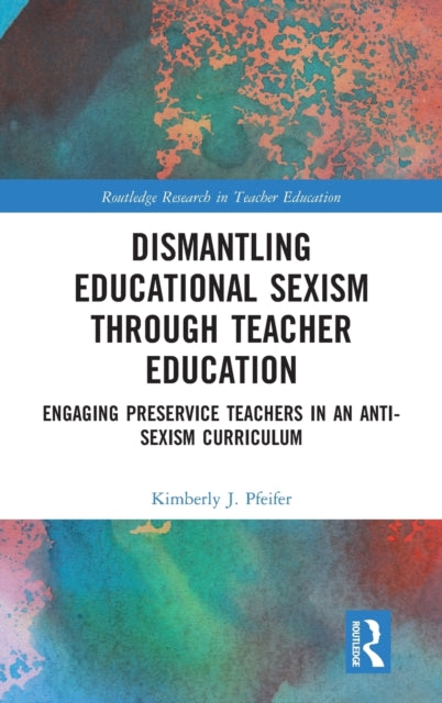 Book cover of: Dismantling Educational Sexism through Teacher Education. By: Kimberly J. Pfeifer