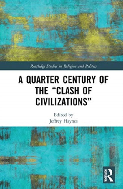 Book cover of: Quarter Century of the ?Clash of Civilizations?. By: Jeffrey Haynes