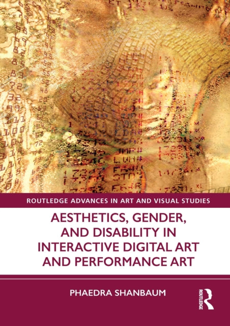 Book cover of: Aesthetics, Gender, and Disability in Interactive Digital Art and Performance Art. By: Phaedra Shanbaum