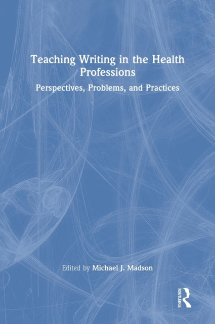 Book cover of: Teaching Writing in the Health Professions. By: Michael J. Madson
