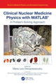 Book cover of: Clinical Nuclear Medicine Physics with MATLAB®. By: Maria Lyra Georgosopoulou