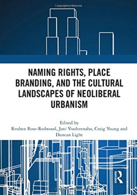 Book cover of: Naming Rights, Place Branding, and the Cultural Landscapes of Neoliberal Urbanism. By: Reuben Rose-Redwood