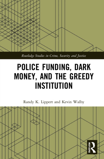 Book cover of: Police Funding, Dark Money, and the Greedy Institution. By: Randy K. Lippert