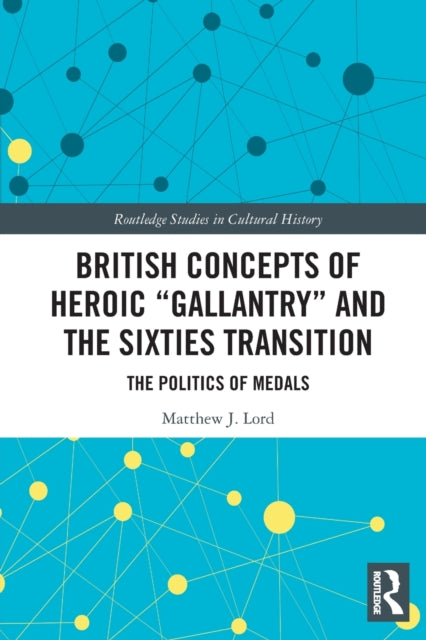 Book cover of: British Concepts of Heroic "Gallantry" and the Sixties Transition. By: Matthew J. Lord
