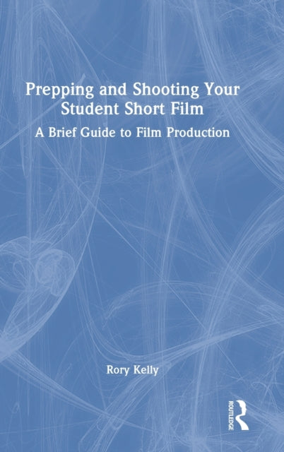 Book cover of: Prepping and Shooting Your Student Short Film. By: Rory Kelly