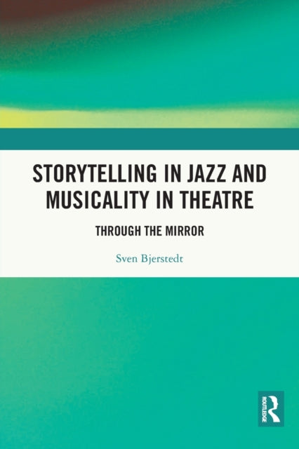 Book cover of: Storytelling in Jazz and Musicality in Theatre. By: Sven Bjerstedt
