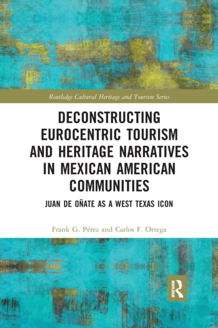 Book cover of: Deconstructing Eurocentric Tourism and Heritage Narratives in Mexican American Communities. By: Frank G. Perez