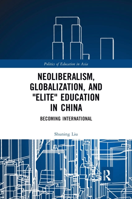 Book cover of: Neoliberalism, Globalization, and "Elite" Education in China. By: Shuning Liu