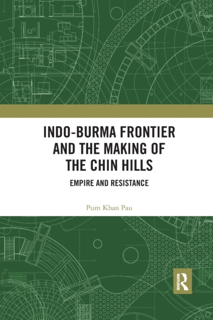 Book cover of: Indo-Burma Frontier and the Making of the Chin Hills. By: Pum Khan Pau