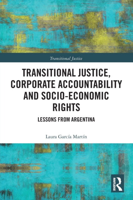 Book cover of: Transitional Justice, Corporate Accountability and Socio-Economic Rights. By: Laura García Martín