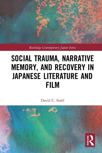 Book cover of: Social Trauma, Narrative Memory, and Recovery in Japanese Literature and Film. By: David C. Stahl