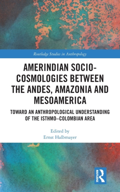 Book cover of: Amerindian Socio-Cosmologies between the Andes, Amazonia and Mesoamerica. By: Ernst Halbmayer