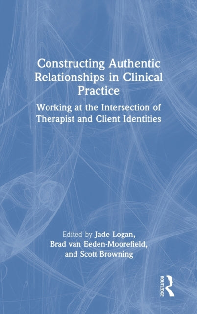 Book cover of: Constructing Authentic Relationships in Clinical Practice. By: Jade Logan