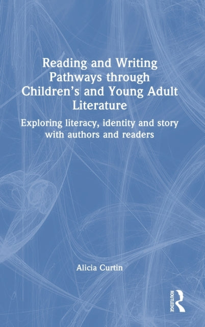 Book cover of: Reading and Writing Pathways through Children’s and Young Adult Literature. By: Alicia Curtin
