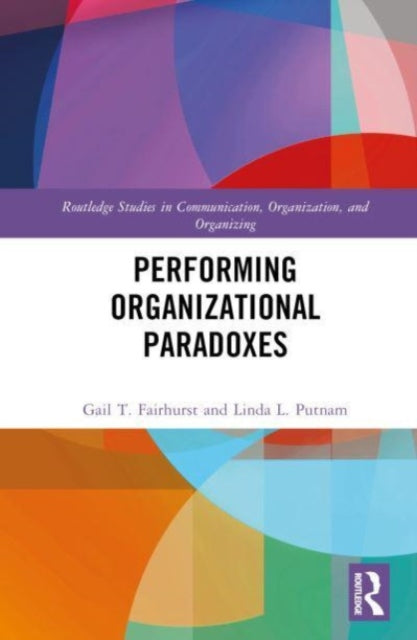 Book cover of: Performing Organizational Paradoxes. By: Gail Theus Fairhurst