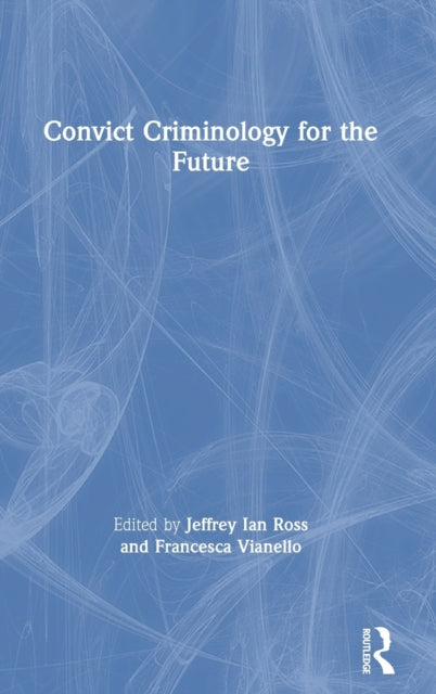 Book cover of: Convict Criminology for the Future. By: Jeffrey Ian Ross