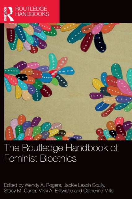 Book cover of: Routledge Handbook of Feminist Bioethics. By: Wendy A. Rogers