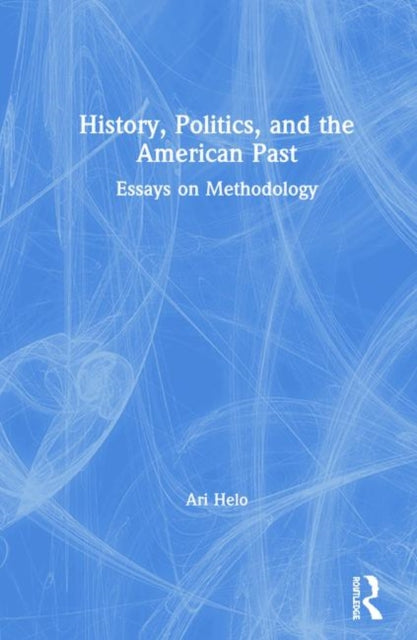 Book cover of: History, Politics, and the American Past. By: Ari Helo