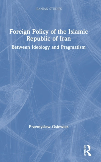 Book cover of: Foreign Policy of the Islamic Republic of Iran. By: Przemysaw Osiewicz
