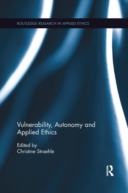 Book cover of: Vulnerability, Autonomy, and Applied Ethics. By: Christine Straehle