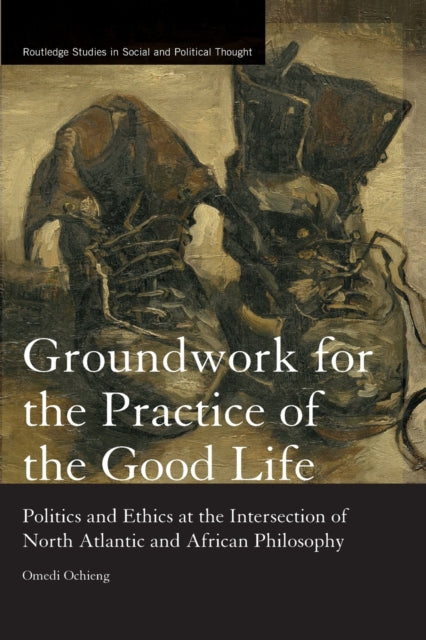 Book cover of: Groundwork for the Practice of the Good Life. By: Omedi Ochieng