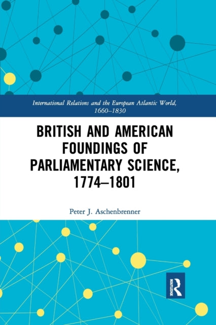 Book cover of: British and American Foundings of Parliamentary Science, 1774–1801. By: Peter J. Aschenbrenner