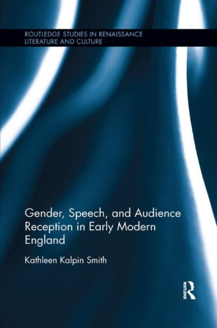 Book cover of: Gender, Speech, and Audience Reception in Early Modern England. By: Kathleen Smith