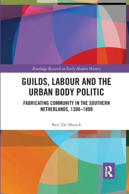 Book cover of: Guilds, Labour and the Urban Body Politic. By: Bert De Munck