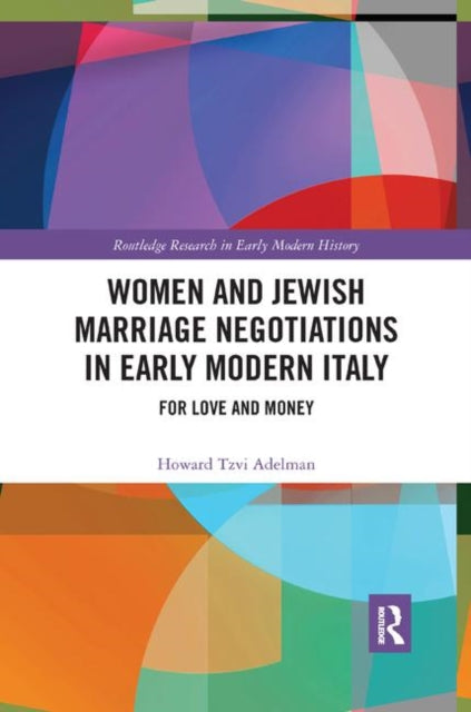 Book cover of: Women and Jewish Marriage Negotiations in Early Modern Italy. By: Howard Tzvi Adelman