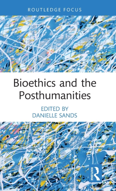 Book cover of: Bioethics and the Posthumanities. By: Danielle Sands