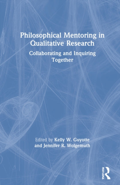 Book cover of: Philosophical Mentoring in Qualitative Research. By: Kelly W. Guyotte