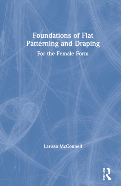 Book cover of: Foundations of Flat Patterning and Draping. By: Larissa McConnell