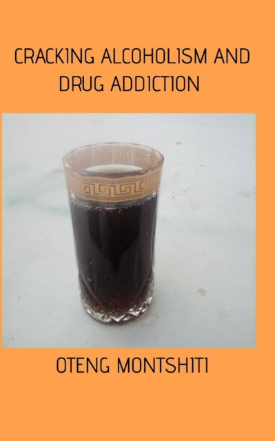 Book cover of: Cracking alcoholism and drug addiction. By: Oteng Montshiti