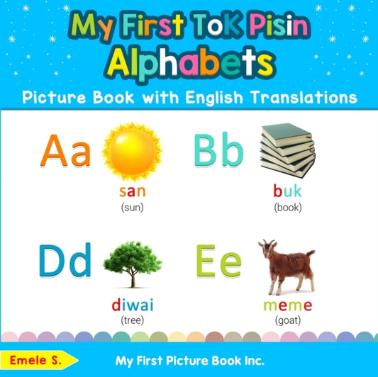 Book cover of: My First Tok Pisin Alphabets Picture Book with English Translations. By: Emele S
