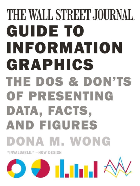 Wall Street Journal Guide to Information Graphics, The Dos and Don'ts of Presenting Data, Facts, and Figures 9780393347289 Dona M. Wong