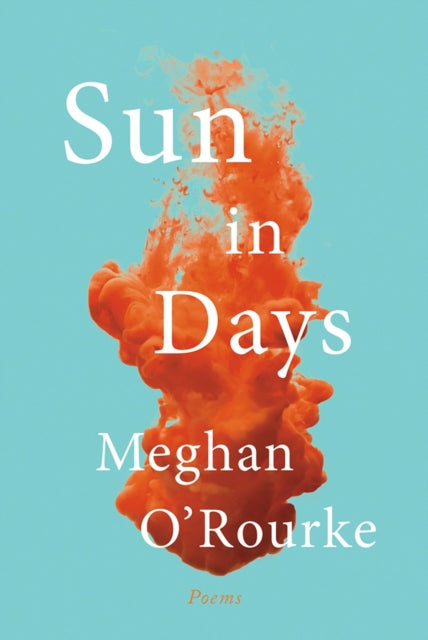 Book cover of: Sun in Days. By: Meghan O'Rourke