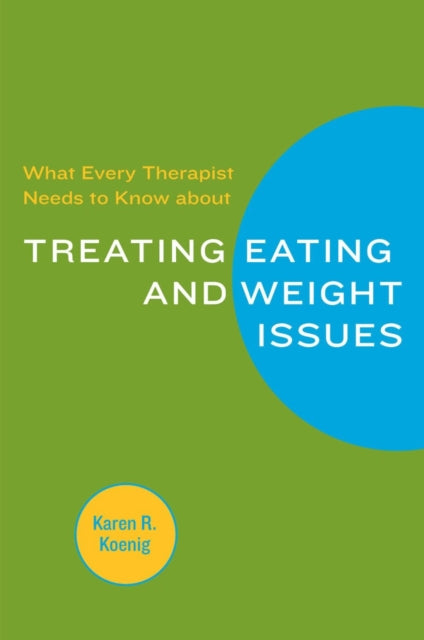 Book cover of: What Every Therapist Needs to Know about Treating Eating and Weight Issues. By: Karen R. Koenig