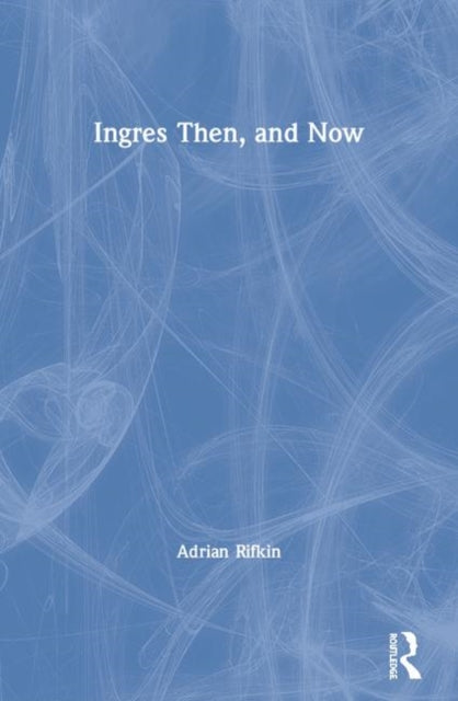 Book cover of: Ingres Then, and Now. By: Adrian Rifkin
