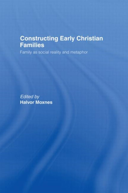 Book cover of: Constructing Early Christian Families. By: Halvor Moxnes
