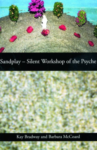 Book cover of: Sandplay: Silent Workshop of the Psyche. By: Kay Bradway