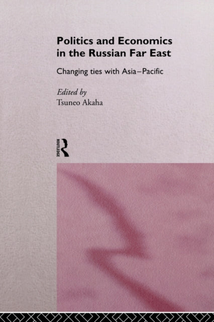 Book cover of: Politics and Economics in the Russian Far East. By: Tsuneo Akaha