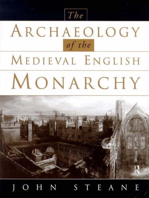 Book cover of: Archaeology of the Medieval English Monarchy. By: John Steane