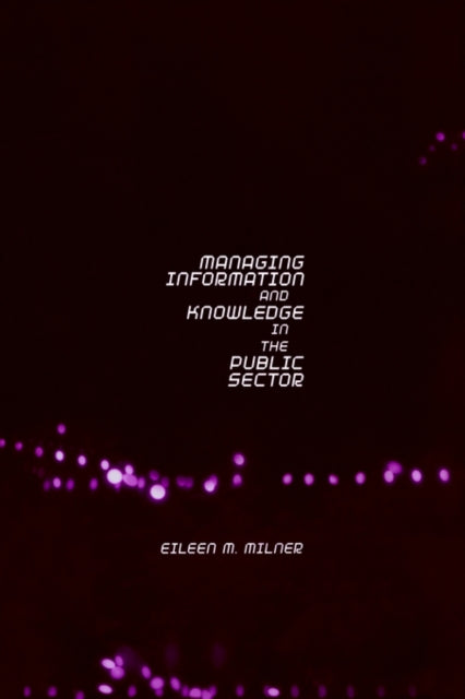 Managing Information and Knowledge in the Public Sector