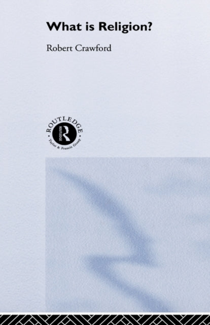 Book cover of: What is Religion?. By: Robert Crawford