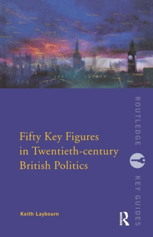 Fifty Key Figures in Twentieth Century British Politics