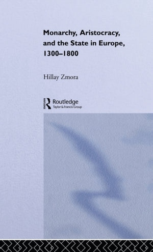 Monarchy, Aristocracy and State in Europe 1300-1800