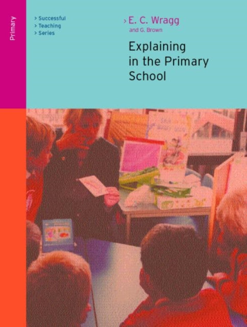 Book cover of: Explaining in the Primary School. By: Wragg, E. C.